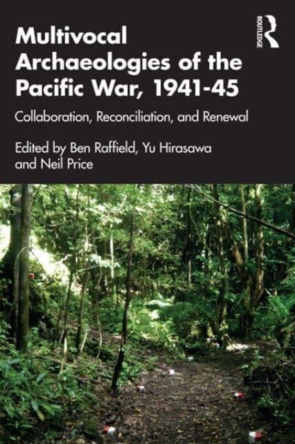 Multivocal Archaeologies of the Pacific War, 1941–45 : Collaboration, Reconciliation, and Renewal (Paperback)