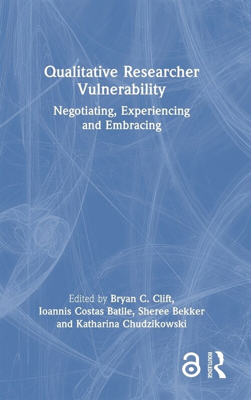 Qualitative Researcher Vulnerability : Negotiating, Experiencing and Embracing (Hardcover)