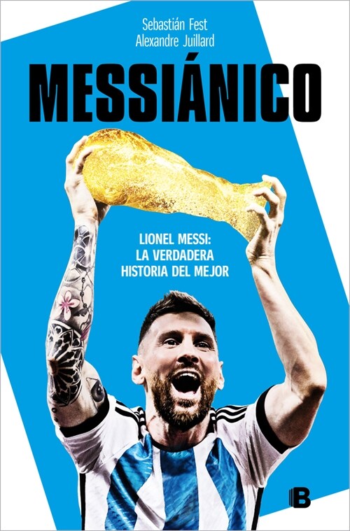 Messi?ico: Lionel Messi: La Verdadera Historia del Mejor / Messianic: Lionel Me Ssi: The Real History of the Worlds Best (Paperback)