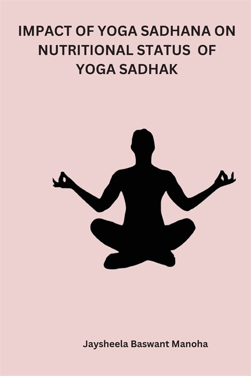 Impact of Yoga Sadhana on Nutritional Status of Yoga Sadhak (Paperback)