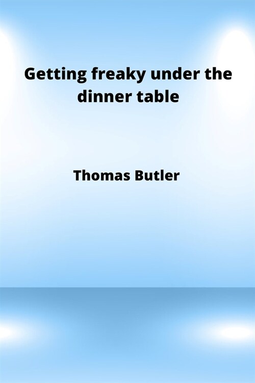 Getting freaky under the dinner table (Paperback)