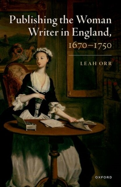 Publishing the Woman Writer in England, 1670-1750 (Hardcover)