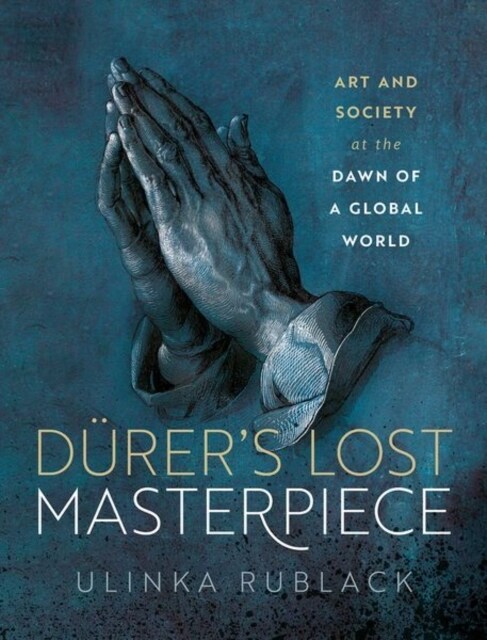 Durers Lost Masterpiece : Art and Society at the Dawn of a Global World (Hardcover)