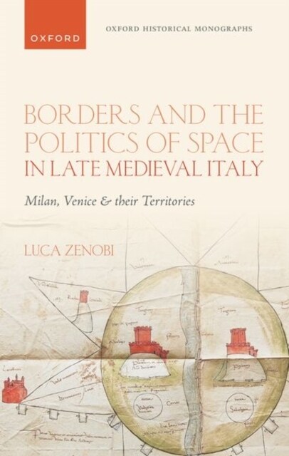 Borders and the Politics of Space in Late Medieval Italy : Milan, Venice, and their Territories (Hardcover)