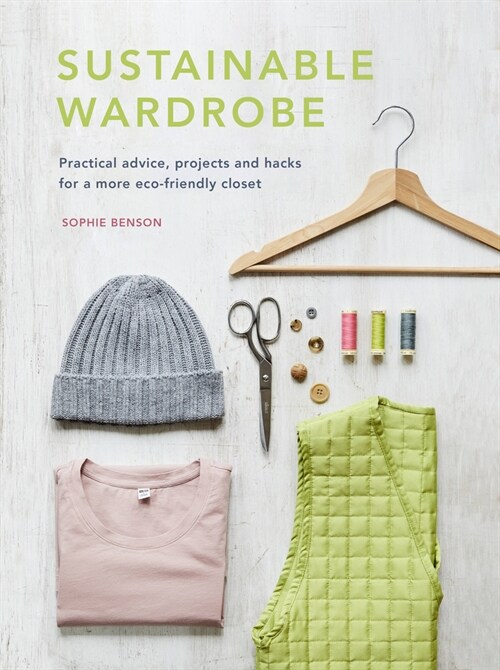 Sustainable Wardrobe : Practical advice and projects for eco-friendly fashion (Hardcover)