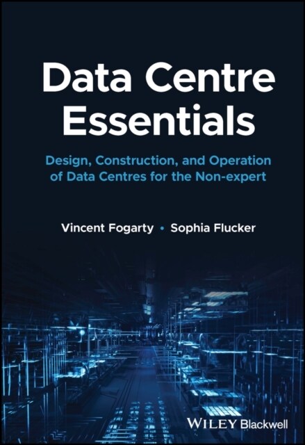 Data Centre Essentials: Design, Construction, and Operation of Data Centres for the Non-Expert (Hardcover)