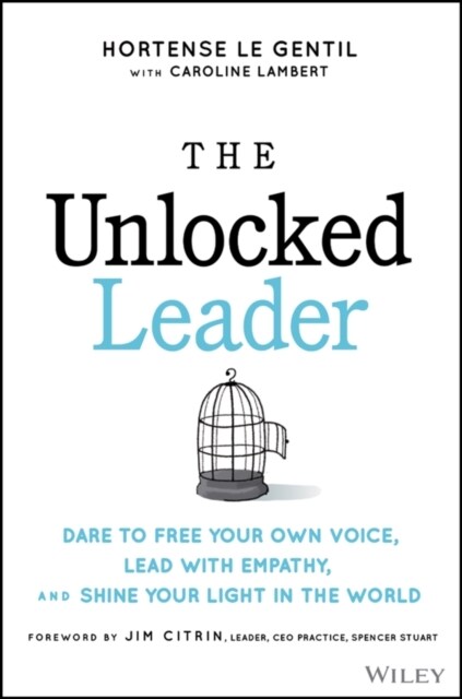 The Unlocked Leader: Dare to Free Your Own Voice, Lead with Empathy, and Shine Your Light in the World (Hardcover)