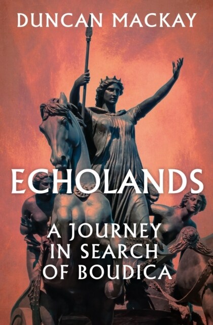 Echolands : A Journey in Search of Boudica (Hardcover)