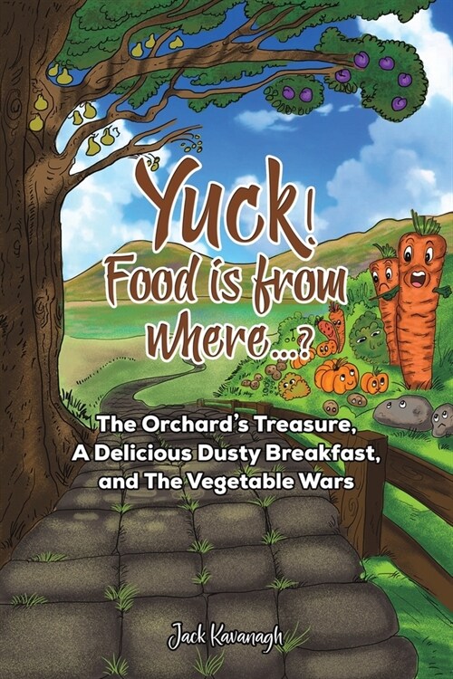 Yuck! Food is from where..? : The Orchards Treasure, A Delicious Dusty Breakfast, and The Vegetable Wars (Paperback)