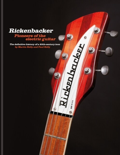 Rickenbacker Guitars: Pioneers of the electric guitar : The definitive history of a 20th-century icon (Hardcover)