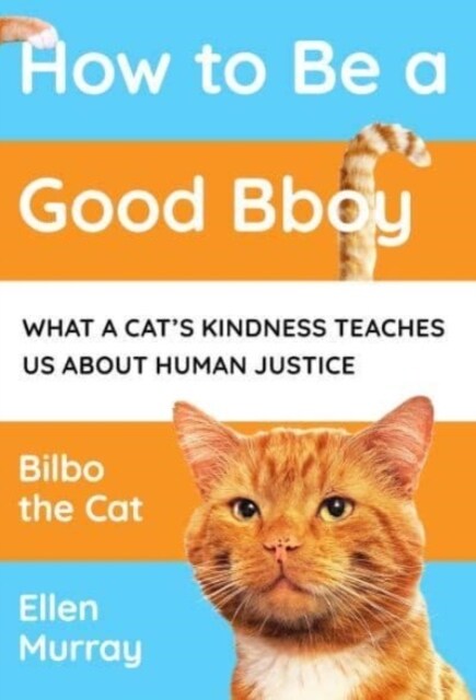 How to be a Good Bboy : What a cat’s kindness teaches us about human justice (Hardcover)