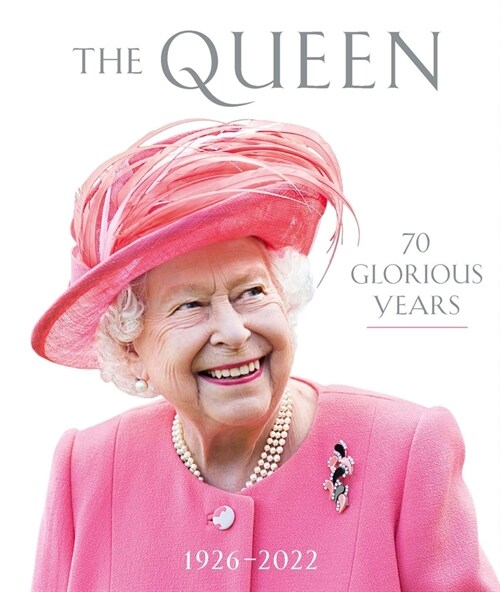 The Queen: 70 Glorious Years : 1926–2022 (Hardcover)