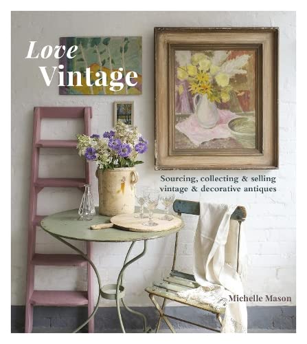 Love Vintage : Sourcing, Collecting & Selling Vintage & Decorative Antiques (Paperback)