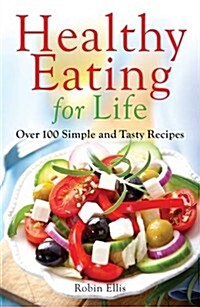 Healthy Eating For Life : Over 100 Simple and Tasty Recipes (Paperback)