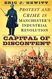 Capital of Discontent : Crime and Protest in Manchesters Industrial Revolution (Paperback)
