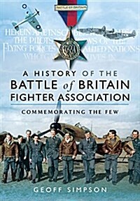 The History of the Battle of Britain Fighter Association : Commemorating the Few (Hardcover)