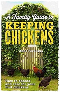 A Family Guide To Keeping Chickens : How to choose and care for your first chickens (Paperback)