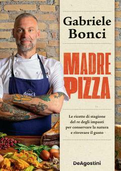 Madre pizza. Le ricette di stagione del re degli impasti per conservare la natura e ritrovare il gusto by Bonci Gabriele; Moffa Alessia