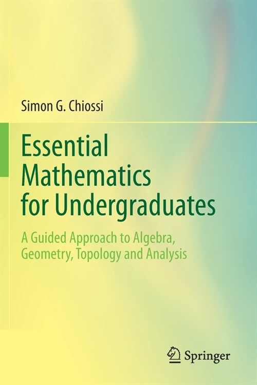 Essential Mathematics for Undergraduates: A Guided Approach to Algebra, Geometry, Topology and Analysis (Paperback, 2021)