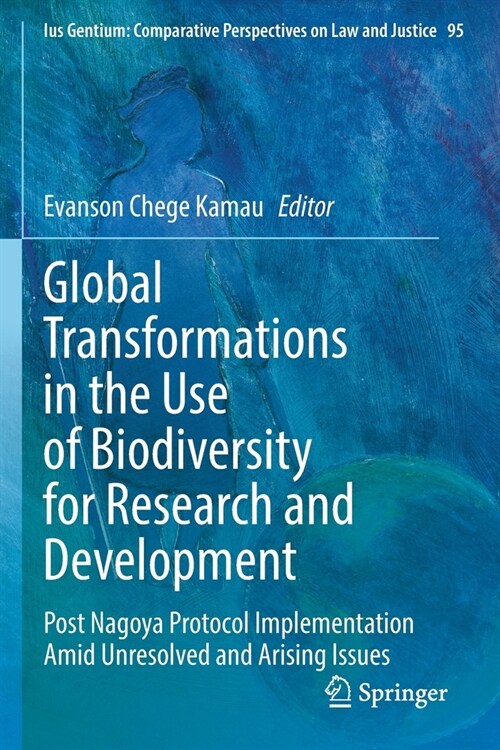 Global Transformations in the Use of Biodiversity for Research and Development: Post Nagoya Protocol Implementation Amid Unresolved and Arising Issues (Paperback, 2022)
