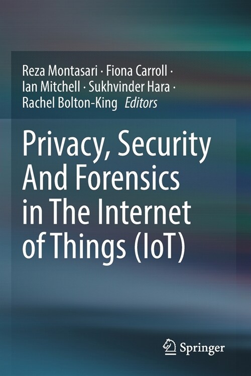 Privacy, Security And Forensics in The Internet of Things (IoT) (Paperback)