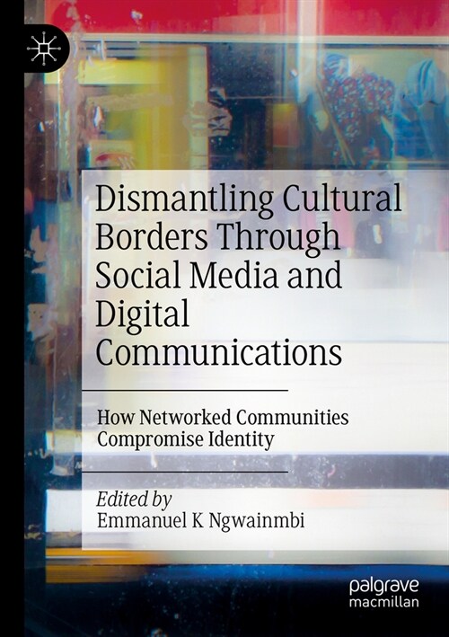 Dismantling Cultural Borders Through Social Media and Digital Communications: How Networked Communities Compromise Identity (Paperback, 2022)