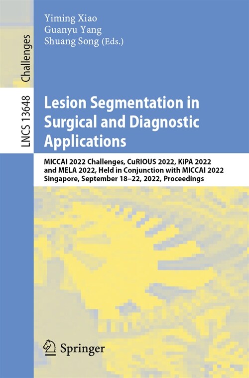 Lesion Segmentation in Surgical and Diagnostic Applications: Miccai 2022 Challenges, Curious 2022, Kipa 2022 and Mela 2022, Held in Conjunction with M (Paperback, 2023)