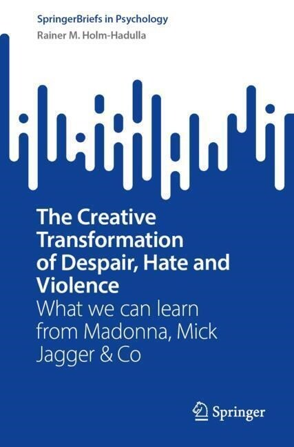 The Creative Transformation of Despair, Hate, and Violence: What We Can Learn from Madonna, Mick Jagger & Co (Paperback, 2023)