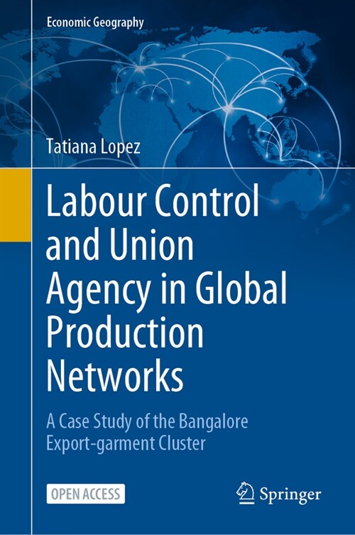 Labour Control and Union Agency in Global Production Networks: A Case Study of the Bangalore Export-Garment Cluster (Hardcover, 2023)