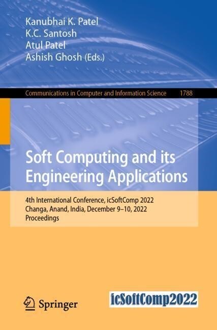 Soft Computing and Its Engineering Applications: 4th International Conference, Icsoftcomp 2022, Changa, Anand, India, December 9-10, 2022, Proceedings (Paperback, 2023)