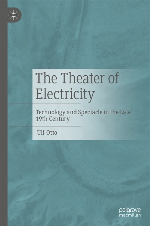 The Theater of Electricity: Technology and Spectacle in the Late 19th Century (Hardcover, 2023)