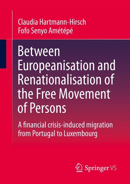 Between Europeanisation and Renationalisation of the Free Movement of Persons: A Financial Crisis-Induced Migration from Portugal to Luxembourg (Paperback, 2023)