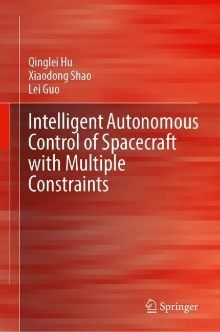 Intelligent Autonomous Control of Spacecraft with Multiple Constraints (Hardcover)