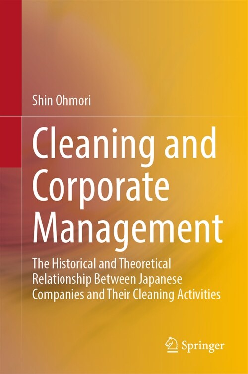 Cleaning and Corporate Management: The Historical and Theoretical Relationship Between Japanese Companies and Their Cleaning Activities (Hardcover, 2023)