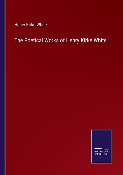 The Poetical Works of Henry Kirke White (Paperback)