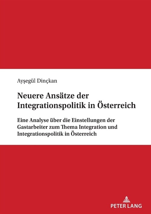 Neuere Ansaetze der Integrationspolitik in Oesterreich: Eine Analyse ueber die Einstellungen der Gastarbeiter zum Thema Integration und Integrationspo (Paperback)