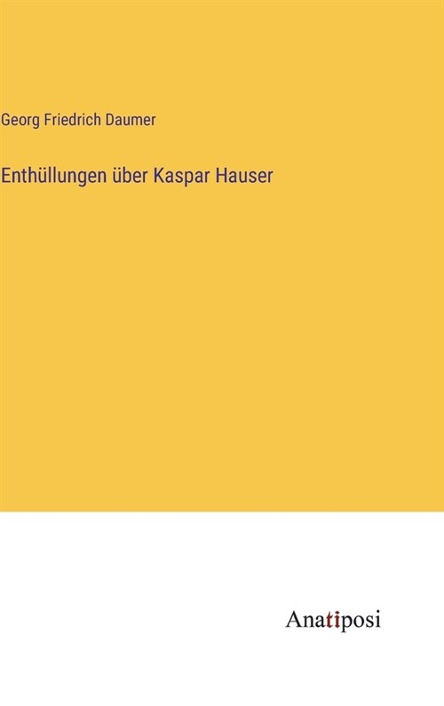 Enth?lungen ?er Kaspar Hauser (Hardcover)