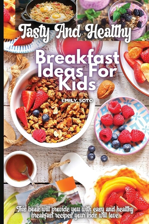 Tasty And Healthy Breakfast Ideas For Kids (Paperback)