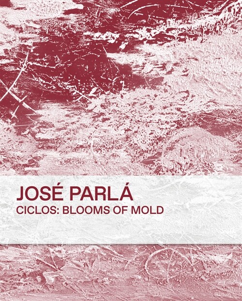 Jos?Parl?Ciclos Blooms of Mold (Hardcover)