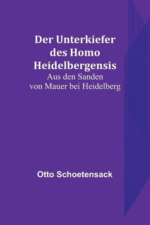 Der Unterkiefer des Homo Heidelbergensis: Aus den Sanden von Mauer bei Heidelberg (Paperback)