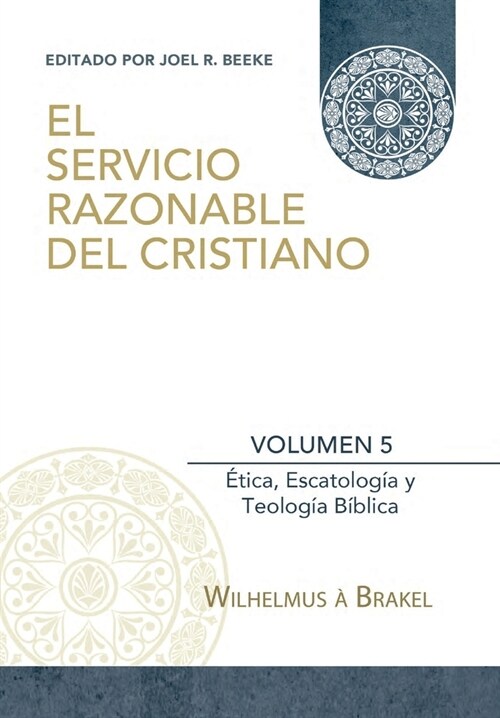 El Servicio Razonable del Cristiano - Vol. 5: Etica Cristiana, Escatologia & Teologia Biblica (Paperback)