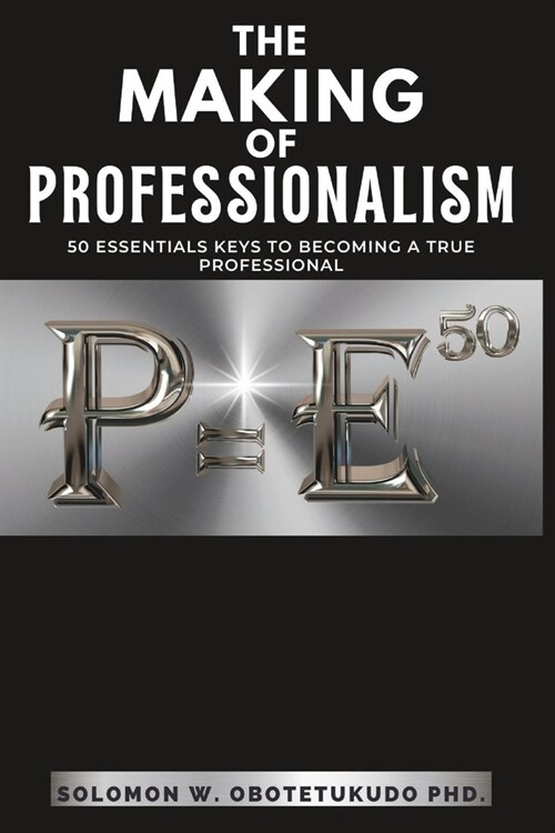 The making of Professionalism: 50 Essential Keys to Building a Successful Professional Career (Paperback)