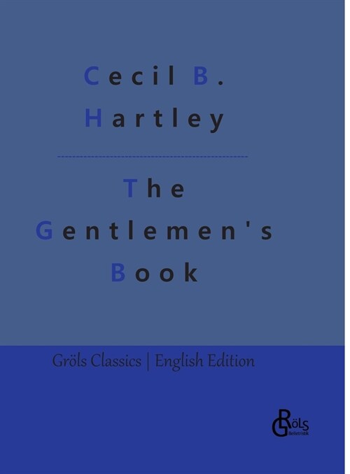 The Gentlemens Book: The Gentlemens Book of Etiquette and Manual of Politeness: A Complete Guide (Hardcover)
