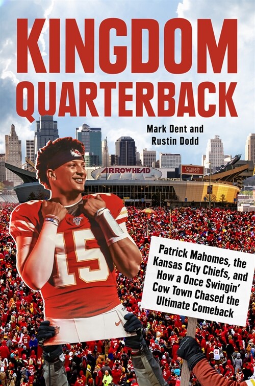 Kingdom Quarterback : Patrick Mahomes, the Kansas City Chiefs, and How a Once Swingin Cow Town Chased the Ultimate Comeback (Hardcover)