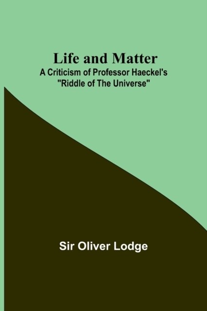 Life and Matter: A Criticism of Professor Haeckels Riddle of the Universe (Paperback)