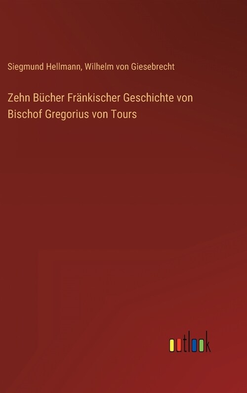 Zehn B?her Fr?kischer Geschichte von Bischof Gregorius von Tours (Hardcover)