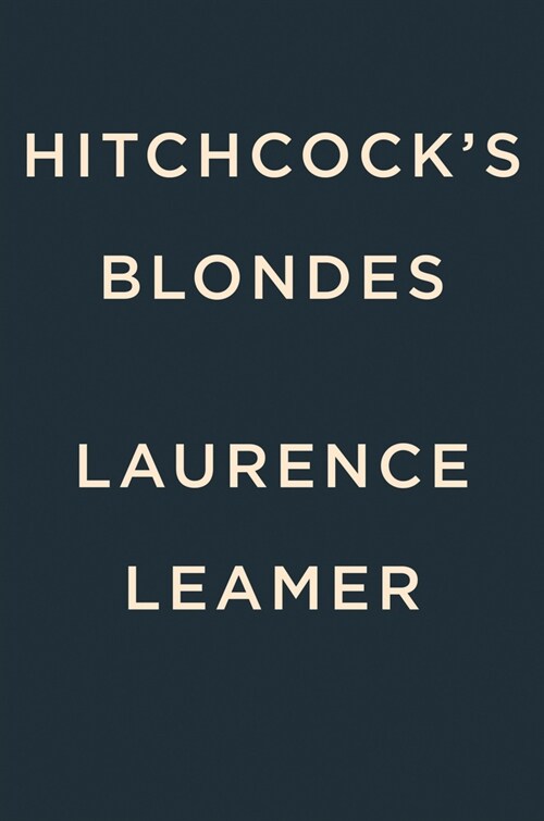 Hitchcocks Blondes: The Unforgettable Women Behind the Legendary Directors Dark Obsession (Hardcover)