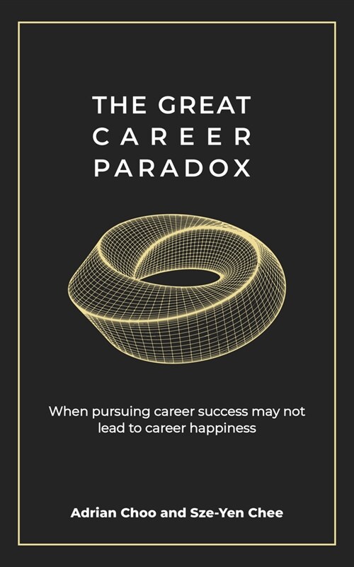 The Great Career Paradox: When Pursuing Career Success May Not Lead to Career Happiness (Paperback)