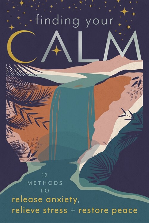 Finding Your Calm: Twelve Methods to Release Anxiety, Relieve Stress & Restore Peace (Paperback)