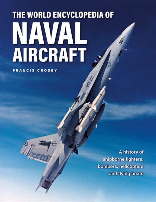 Naval Aircraft, The World Encyclopedia of : A history of shipborne fighters, bombers, helicopters and flying boats (Hardcover)